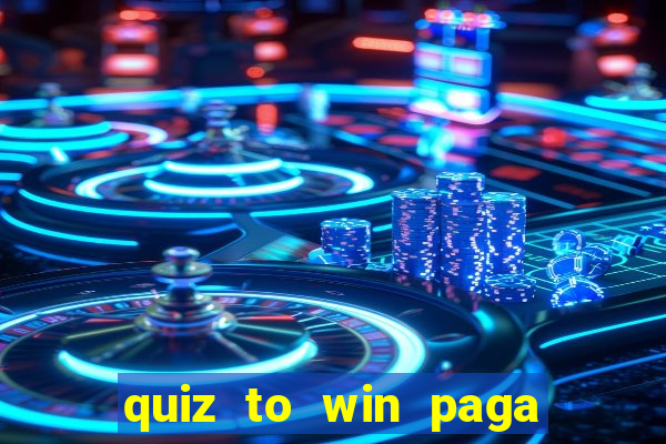 quiz to win paga mesmo quiz paga mesmo